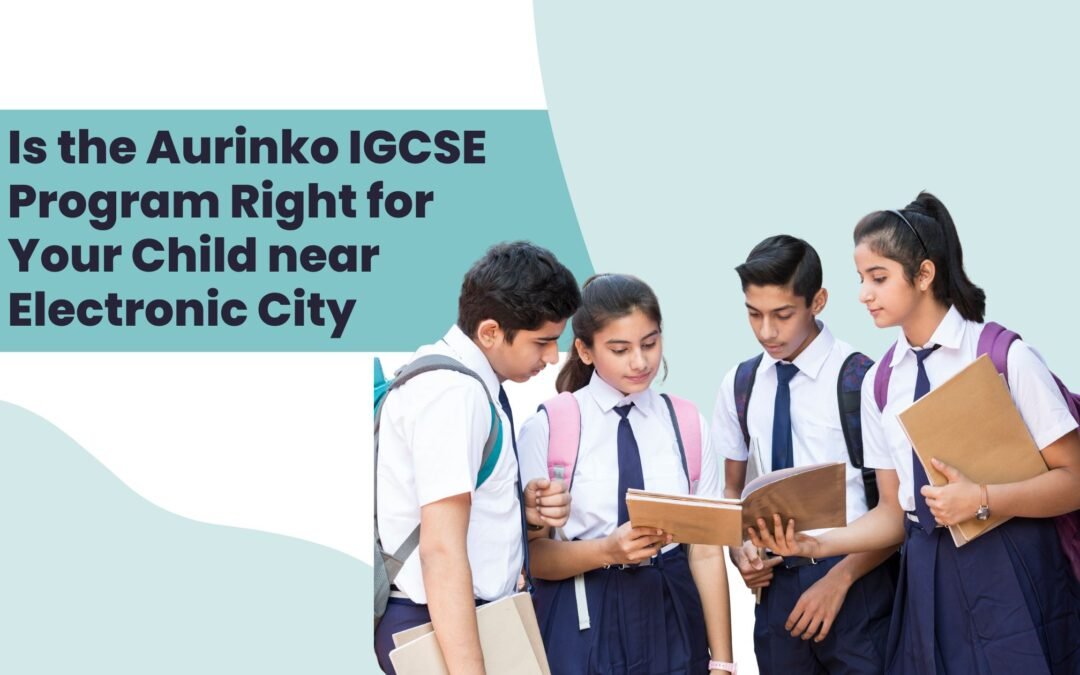 this image indicates Is the Aurinko IGCSE Program Right for You Near Electronic City